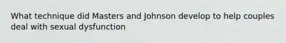 What technique did Masters and Johnson develop to help couples deal with sexual dysfunction