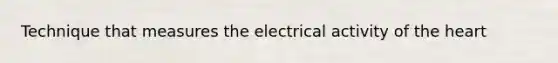 Technique that measures the electrical activity of the heart