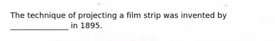 The technique of projecting a film strip was invented by _______________ in 1895.