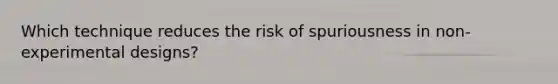 Which technique reduces the risk of spuriousness in non-experimental designs?