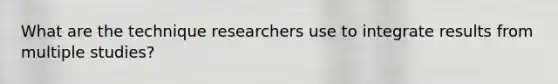 What are the technique researchers use to integrate results from multiple studies?