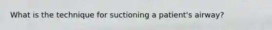 What is the technique for suctioning a patient's airway?