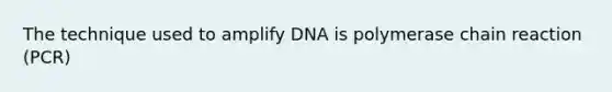 The technique used to amplify DNA is polymerase chain reaction (PCR)