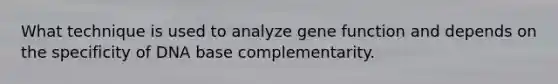 What technique is used to analyze gene function and depends on the specificity of DNA base complementarity.