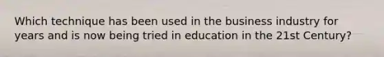 Which technique has been used in the business industry for years and is now being tried in education in the 21st Century?