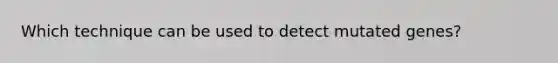 Which technique can be used to detect mutated genes?​