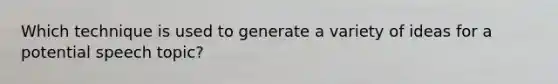 Which technique is used to generate a variety of ideas for a potential speech topic?