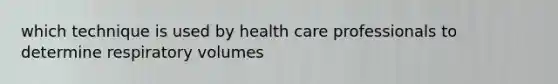 which technique is used by health care professionals to determine respiratory volumes