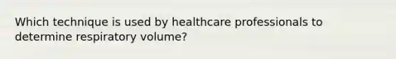 Which technique is used by healthcare professionals to determine respiratory volume?