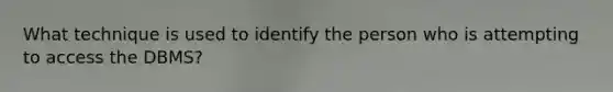 What technique is used to identify the person who is attempting to access the DBMS?