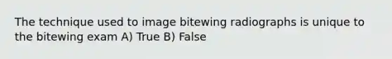 The technique used to image bitewing radiographs is unique to the bitewing exam A) True B) False