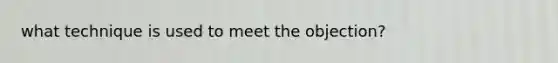 what technique is used to meet the objection?