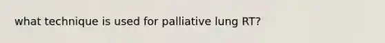 what technique is used for palliative lung RT?