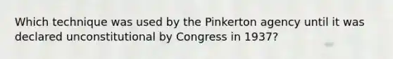 Which technique was used by the Pinkerton agency until it was declared unconstitutional by Congress in 1937?