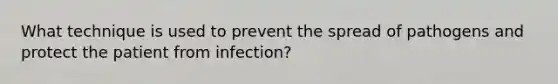 What technique is used to prevent the spread of pathogens and protect the patient from infection?