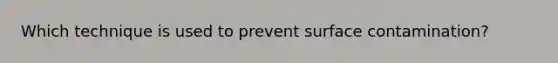 Which technique is used to prevent surface contamination?