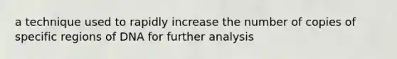 a technique used to rapidly increase the number of copies of specific regions of DNA for further analysis