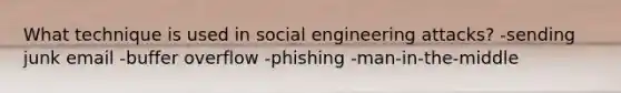 What technique is used in social engineering attacks? -sending junk email -buffer overflow -phishing -man-in-the-middle