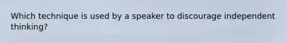 Which technique is used by a speaker to discourage independent thinking?