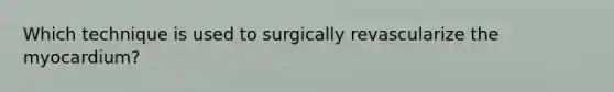 Which technique is used to surgically revascularize the myocardium?