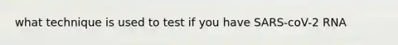what technique is used to test if you have SARS-coV-2 RNA