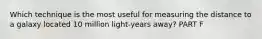 Which technique is the most useful for measuring the distance to a galaxy located 10 million light-years away? PART F