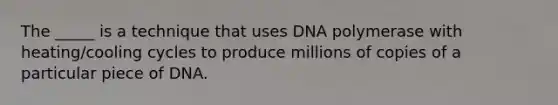 The _____ is a technique that uses DNA polymerase with heating/cooling cycles to produce millions of copies of a particular piece of DNA.