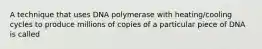 A technique that uses DNA polymerase with heating/cooling cycles to produce millions of copies of a particular piece of DNA is called