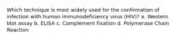 Which technique is most widely used for the confirmation of infection with human immunodeficiency virus (HIV)? a. Western blot assay b. ELISA c. Complement fixation d. Polymerase Chain Reaction