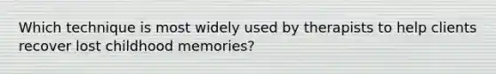 Which technique is most widely used by therapists to help clients recover lost childhood memories?