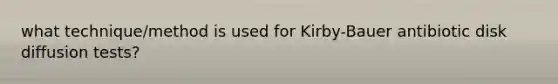 what technique/method is used for Kirby-Bauer antibiotic disk diffusion tests?