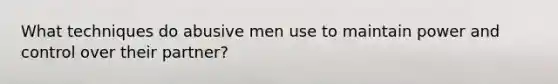 What techniques do abusive men use to maintain power and control over their partner?