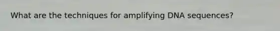 What are the techniques for amplifying DNA sequences?