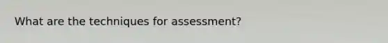 What are the techniques for assessment?