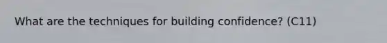 What are the techniques for building confidence? (C11)