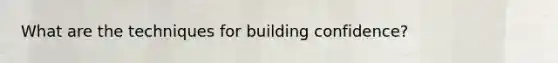 What are the techniques for building confidence?