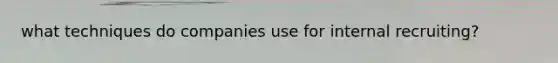 what techniques do companies use for internal recruiting?