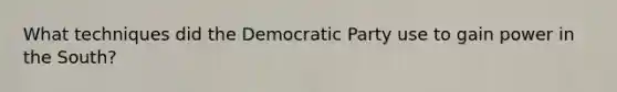 What techniques did the Democratic Party use to gain power in the South?