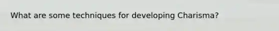 What are some techniques for developing Charisma?