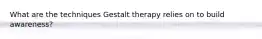 What are the techniques Gestalt therapy relies on to build awareness?