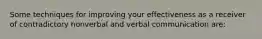 Some techniques for improving your effectiveness as a receiver of contradictory nonverbal and verbal communication are: