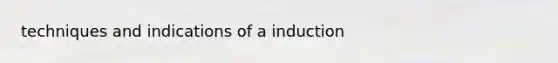 techniques and indications of a induction