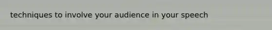 techniques to involve your audience in your speech