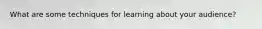 What are some techniques for learning about your audience?