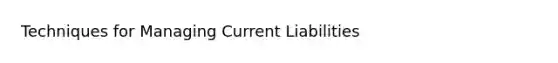 Techniques for Managing Current Liabilities