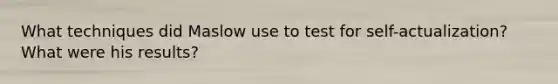 What techniques did Maslow use to test for self-actualization? What were his results?