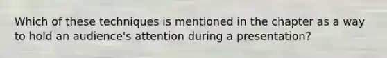 Which of these techniques is mentioned in the chapter as a way to hold an audience's attention during a presentation?