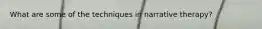 What are some of the techniques in narrative therapy?