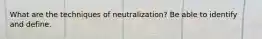 What are the techniques of neutralization? Be able to identify and define.