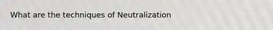 What are the techniques of Neutralization